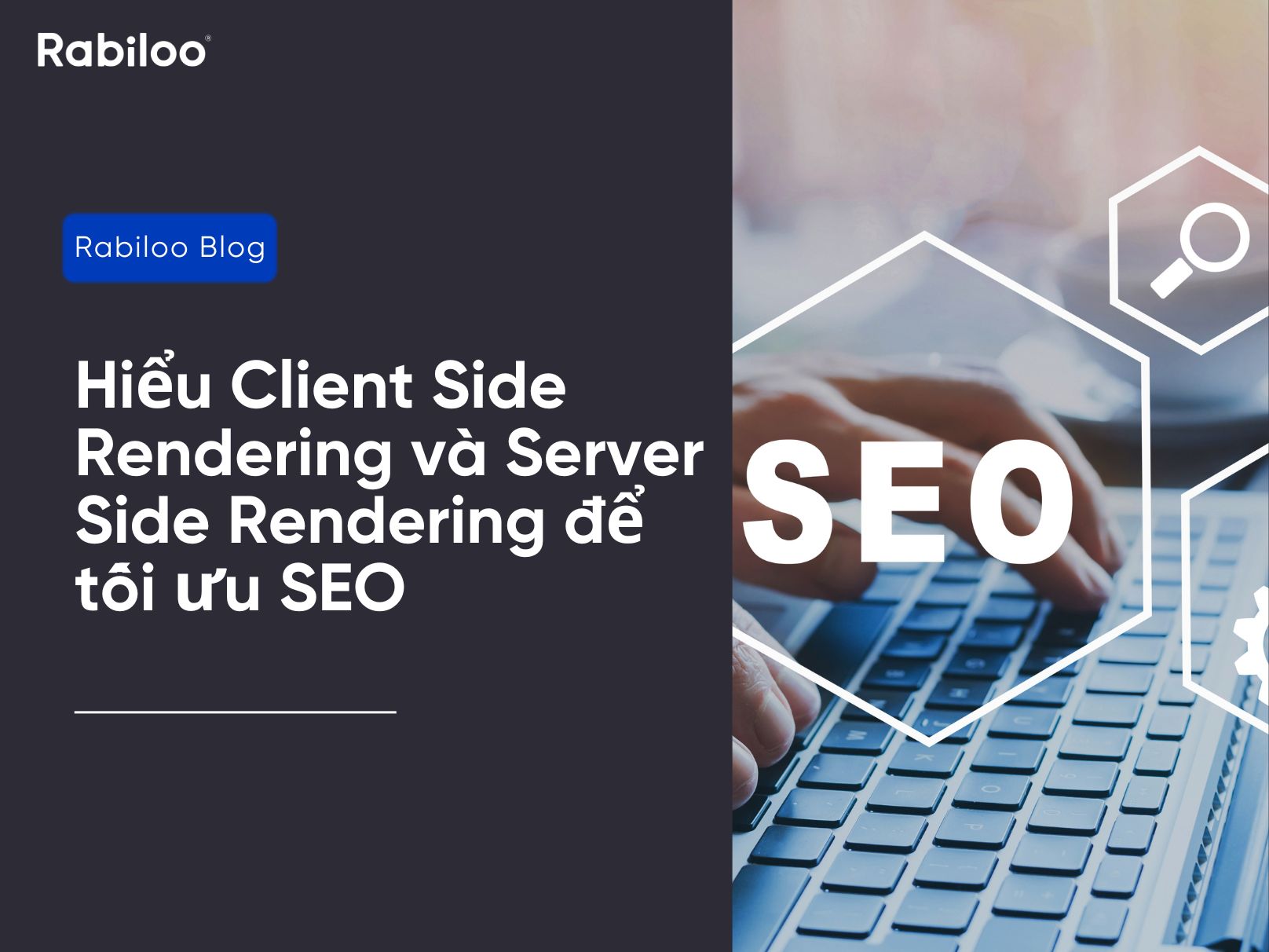 Hiểu Client Side Rendering và Server Side Rendering để tối ưu SEO