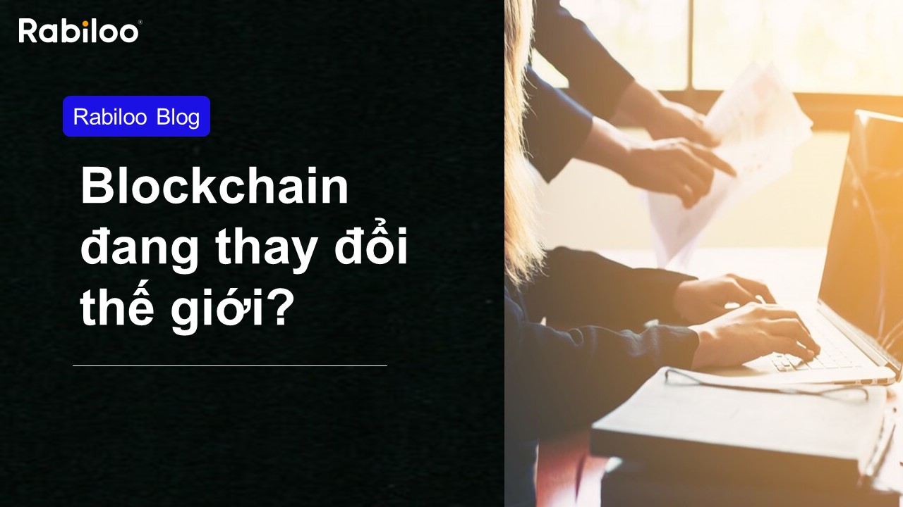 Công nghệ Blockchain đang thay đổi thế giới như thế nào?