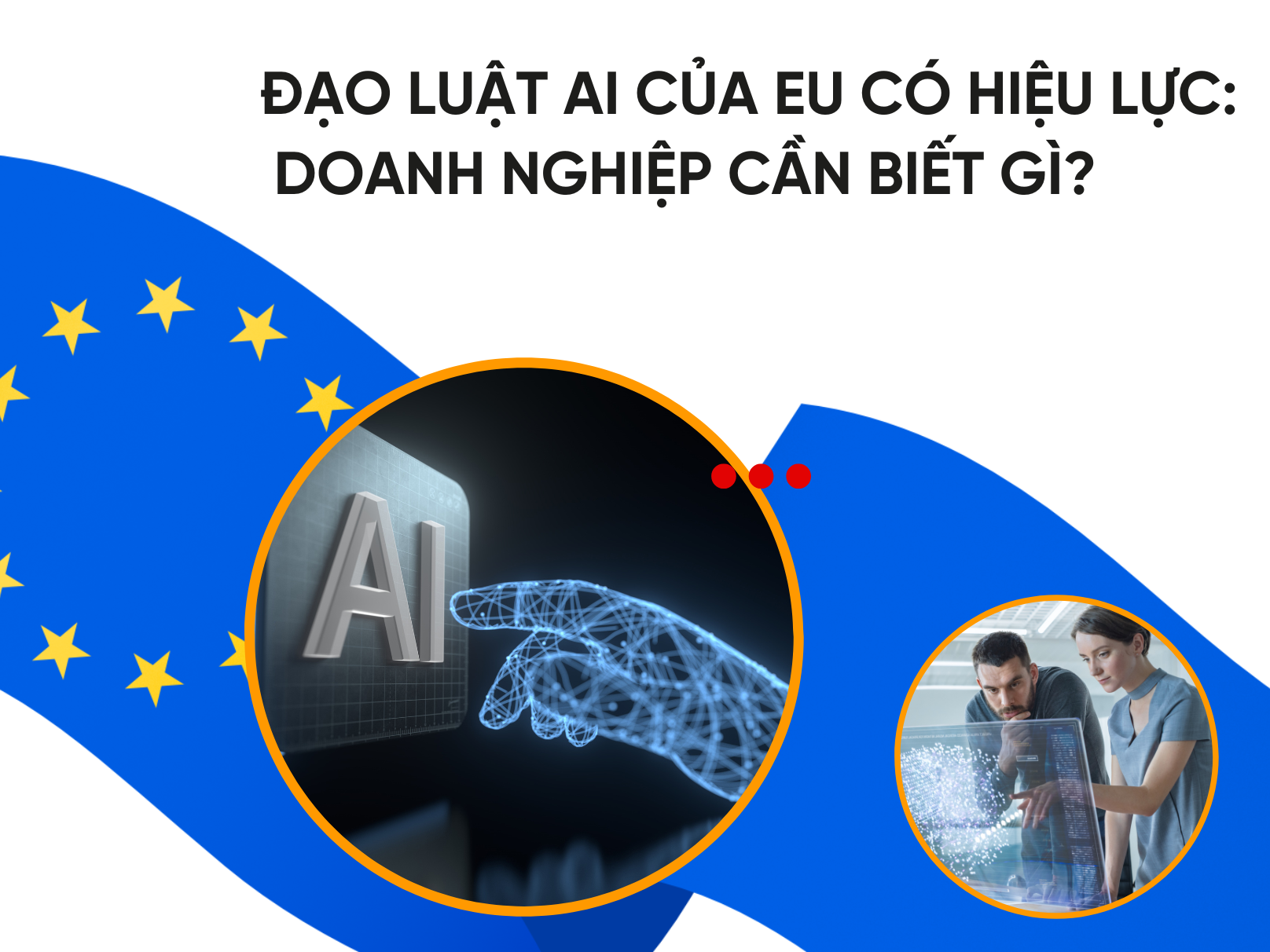 Đạo luật AI của EU chính thức có hiệu lực: Doanh nghiệp cần biết gì?