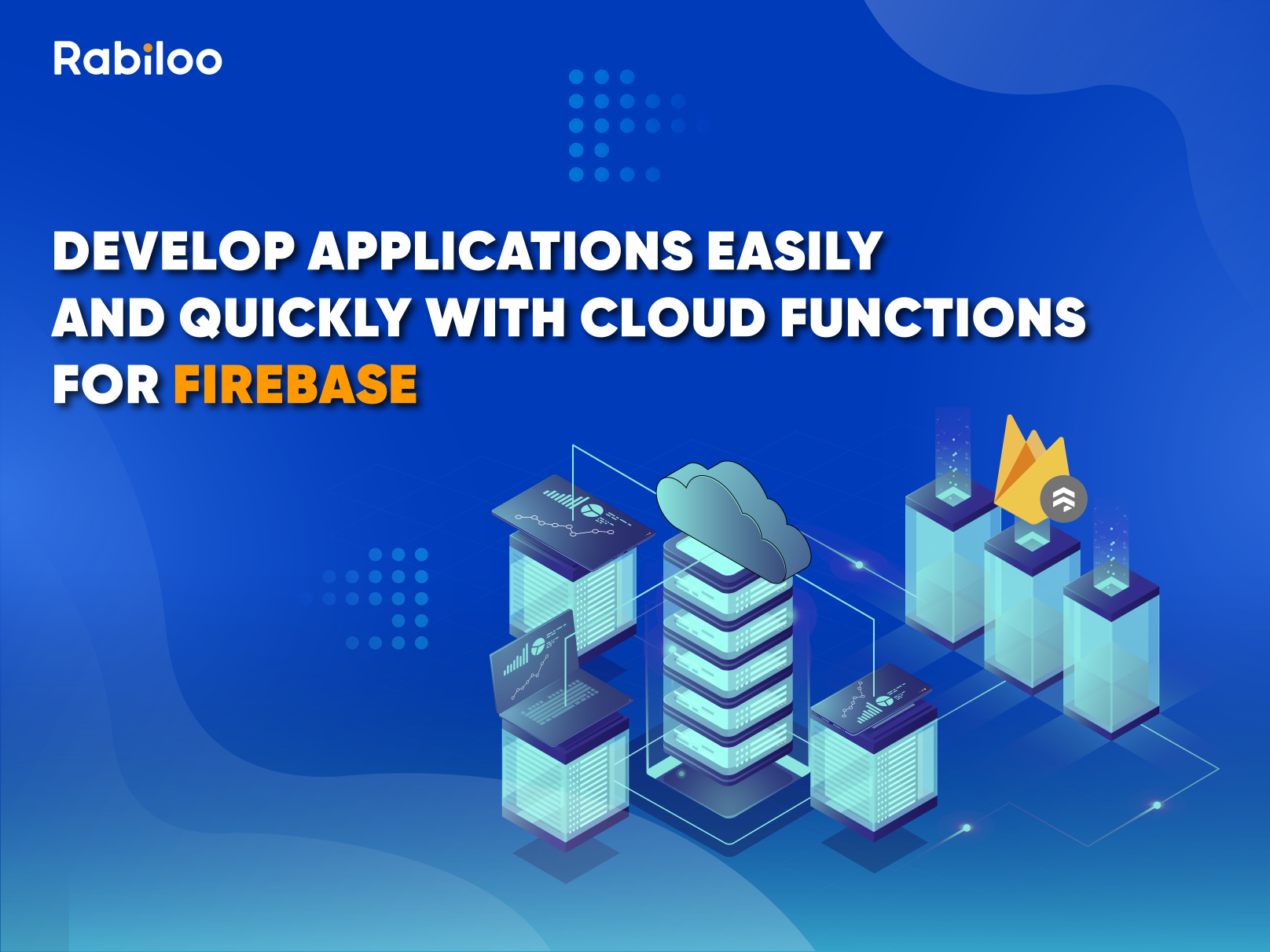 Develop applications easily and quickly with Cloud Functions for Firebase