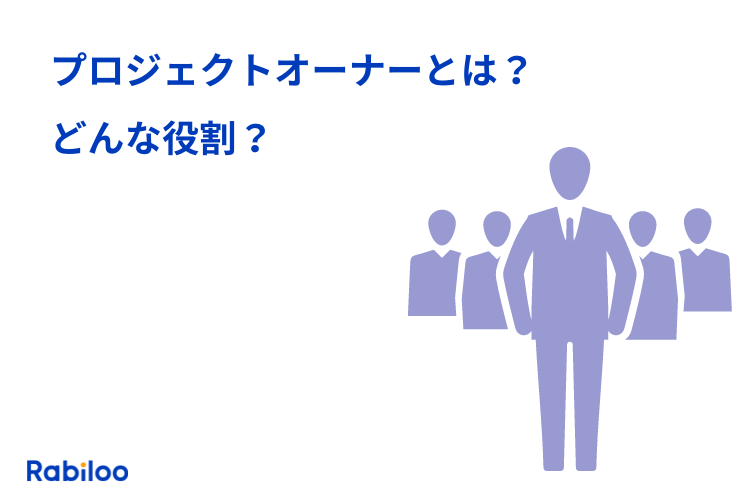 【プロジェクトオーナー】とは？その役割が機能を果たすためにすべきこと