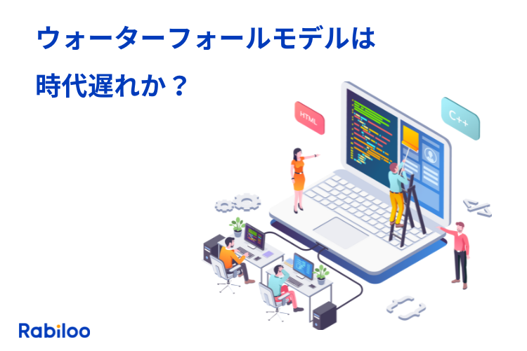 ウォーターフォールモデルは時代遅れなのか？今でも開発現場で選択される理由