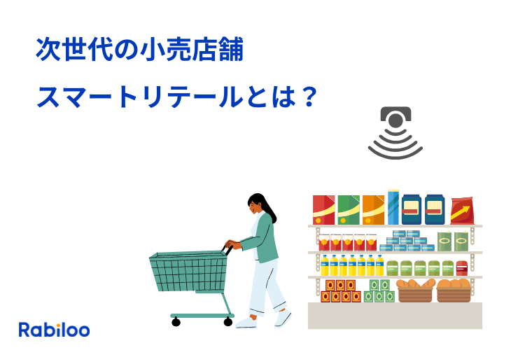 スマートリテールとは？DXで実現する次世代の小売店舗を徹底解説