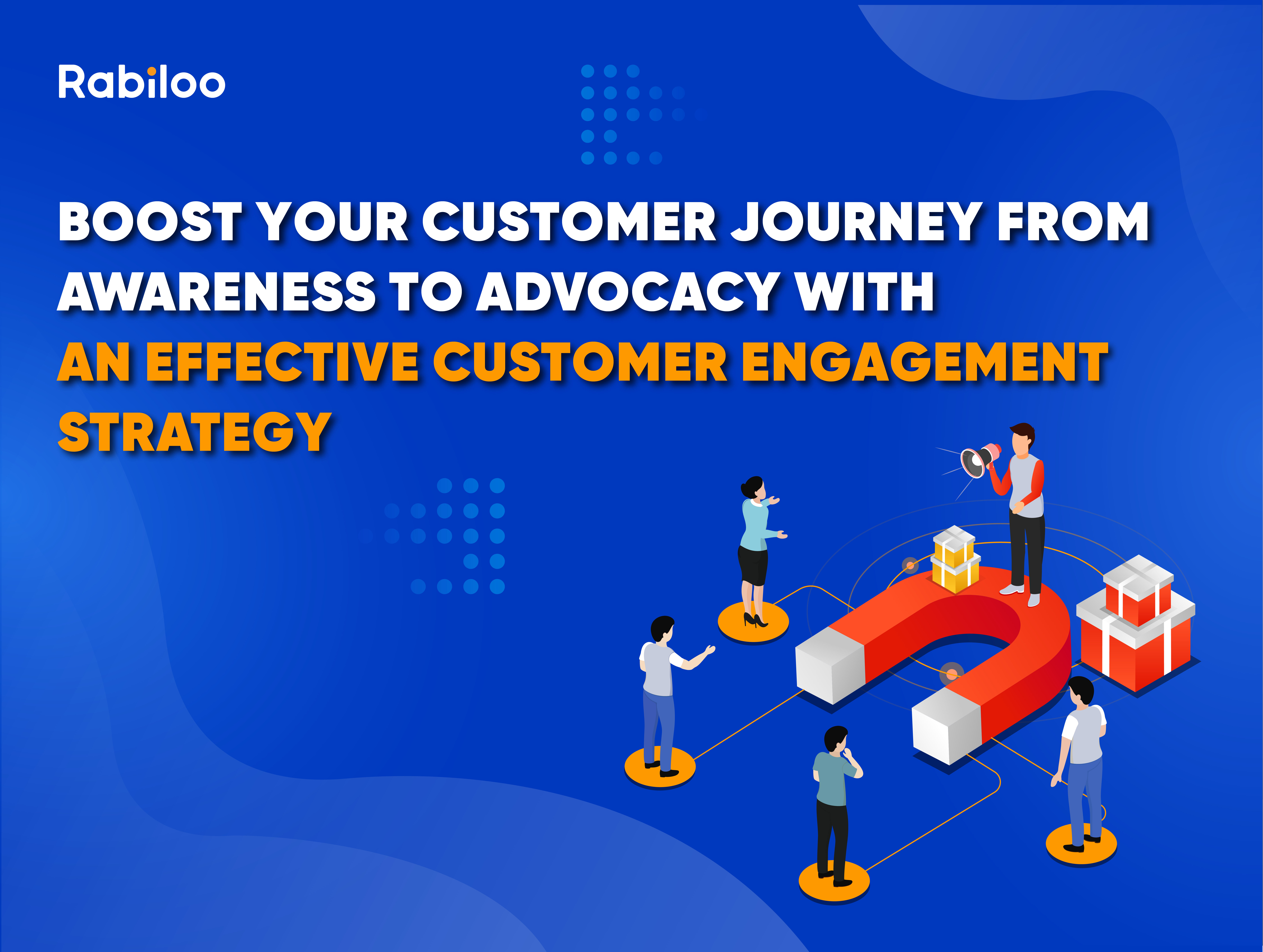 Boost your customer journey from awareness to advocacy with an effective customer engagement strategy