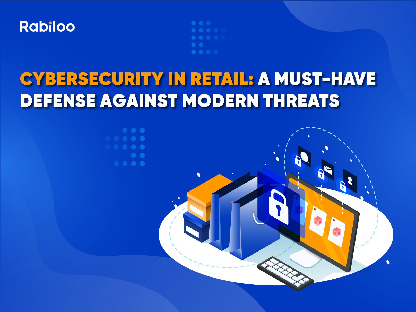 Cybersecurity in retail: A must-have defense against modern threats