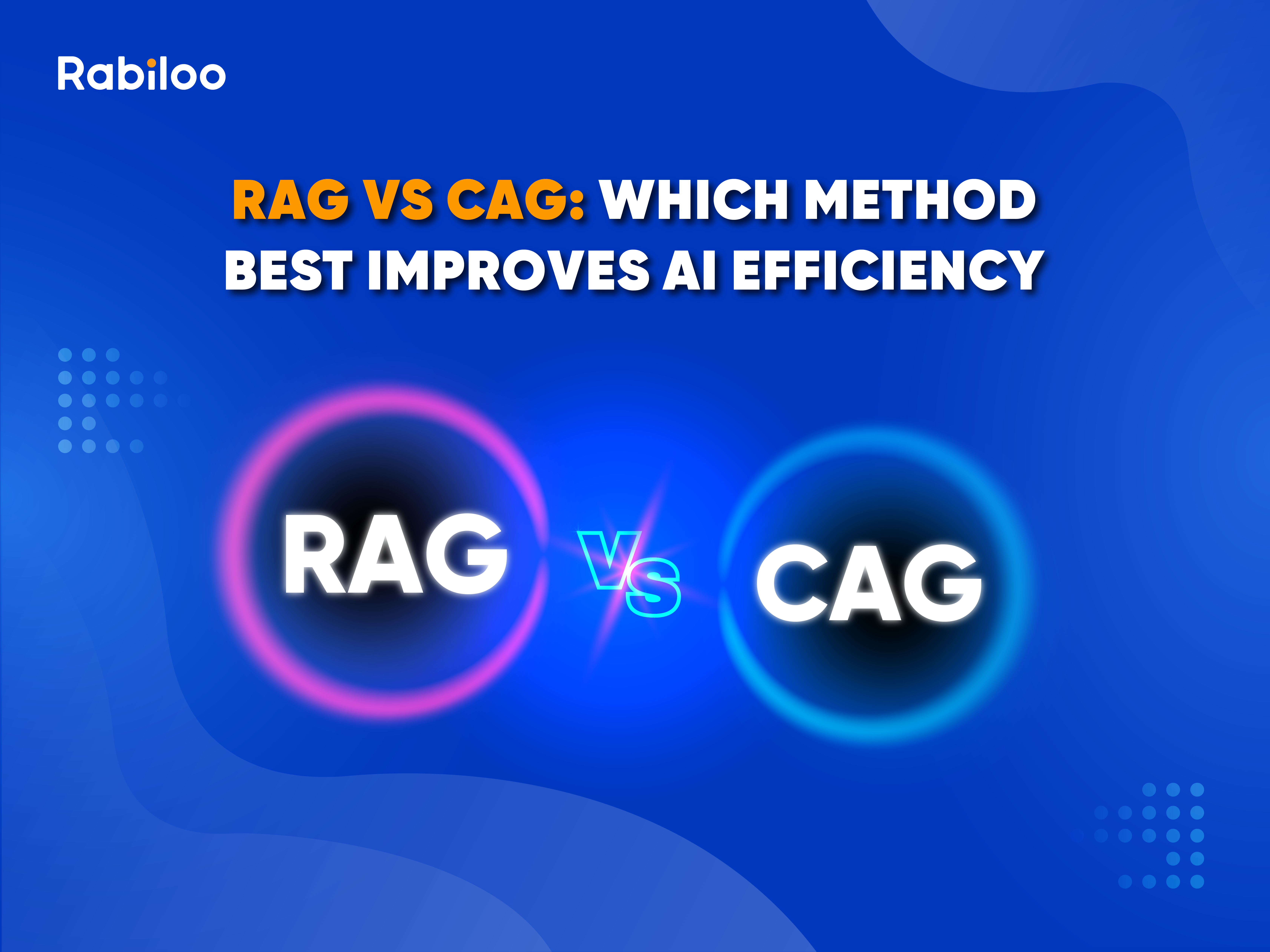 RAG vs CAG : Which method best improves AI efficiency?
