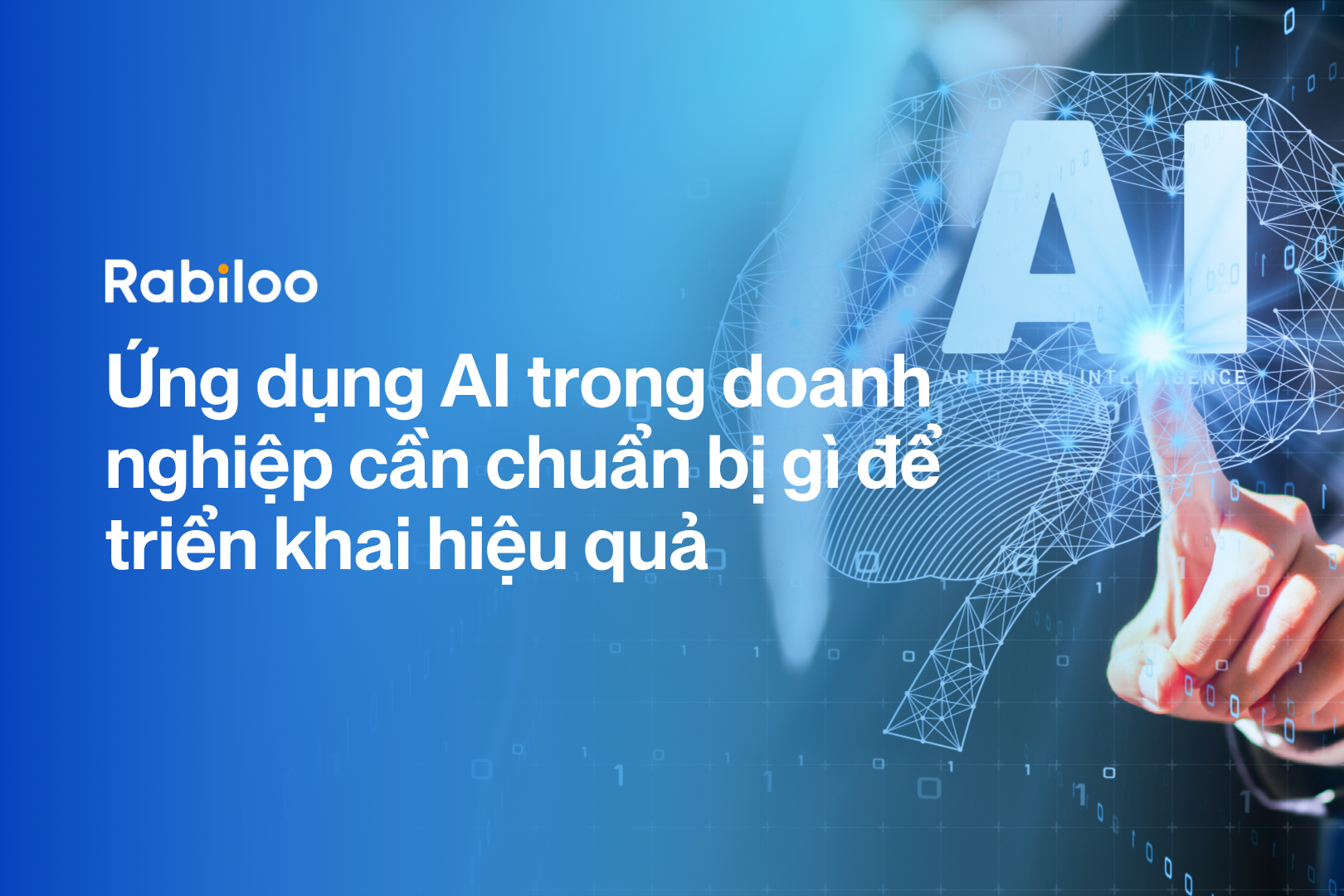 Ứng dụng AI trong doanh nghiệp cần chuẩn bị gì để triển khai hiệu quả